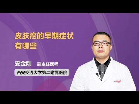 皮肤癌的早期症状有哪些 安金刚 西安交通大学第二附属医院